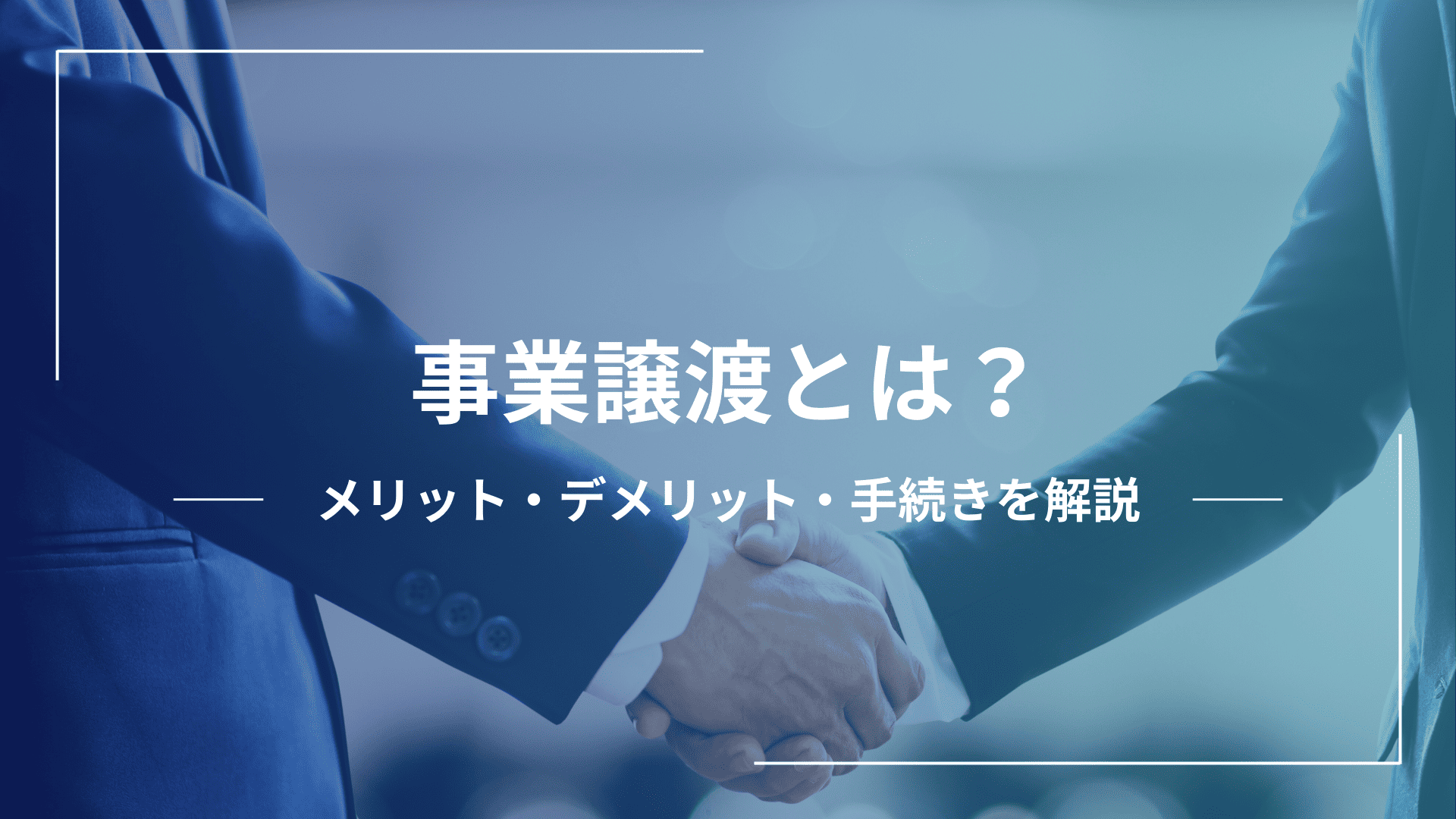 事業譲渡とは？メリット・デメリット・手続きを徹底解説