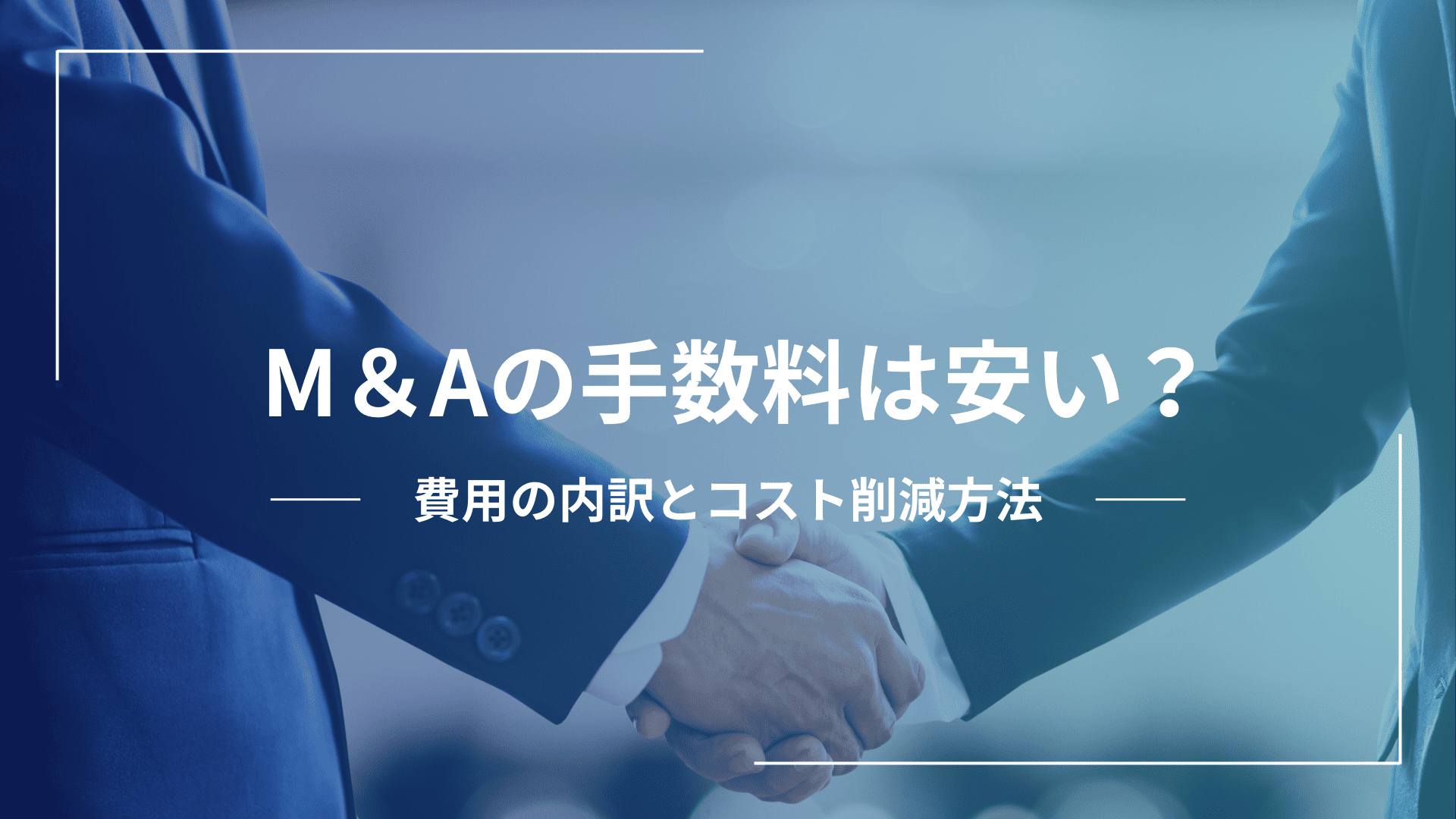 M&Aの手数料は安い？費用の内訳とコストを抑える方法