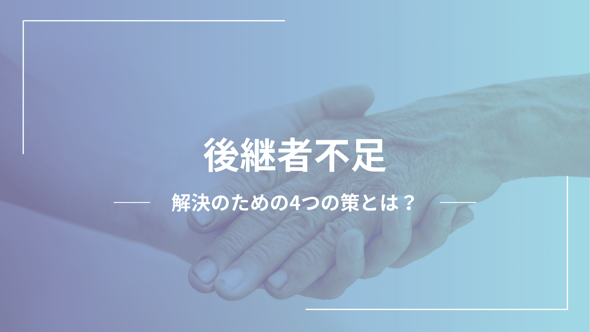 後継者不足に悩む中小企業のための具体的な解決策4選