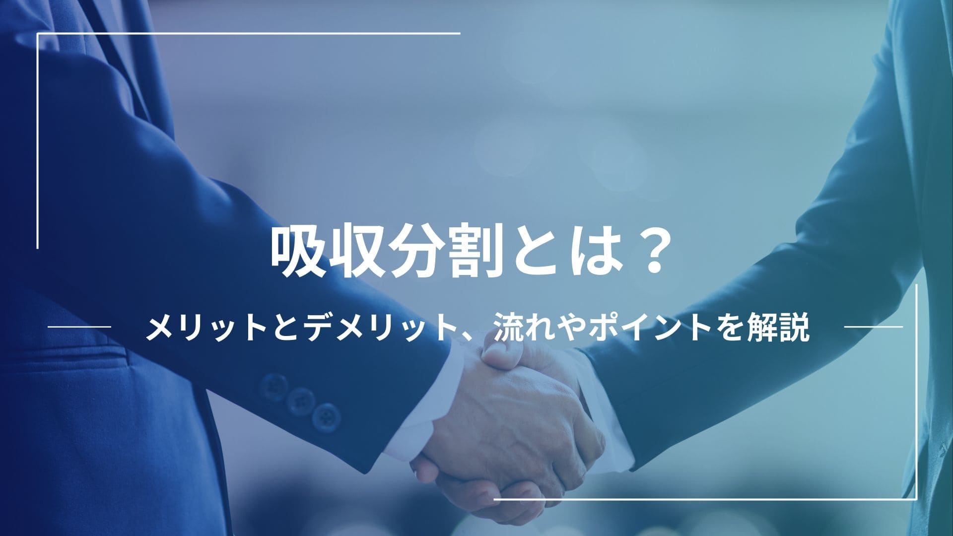 吸収分割とは？メリットとデメリット、手続きの流れやポイント